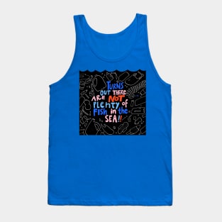 Turns Out there are NOT plenty of fish iin the sea Tank Top